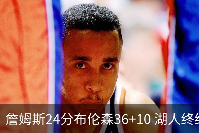 詹姆斯24分布伦森36+10 湖人终结尼克斯9连胜